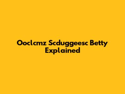 Ooclcmz Scduggeesc Betty Explained