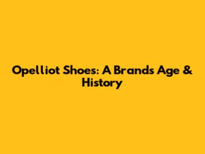Opelliot Shoes: A Brand's Age & History