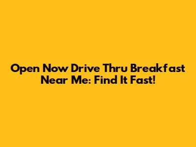 Open Now Drive Thru Breakfast Near Me: Find It Fast!