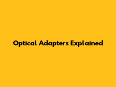 Optical Adapters Explained