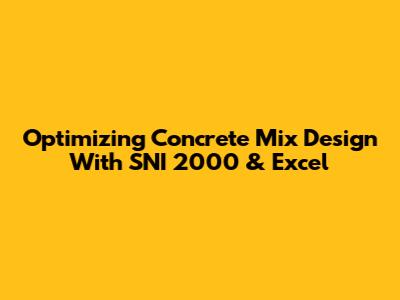 Optimizing Concrete Mix Design With SNI 2000 & Excel