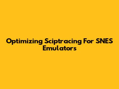 Optimizing Sciptracing For SNES Emulators