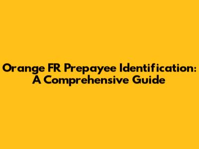 Orange FR Prepayee Identification: A Comprehensive Guide