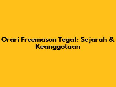 Orari Freemason Tegal: Sejarah & Keanggotaan