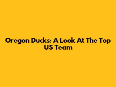 Oregon Ducks: A Look At The Top US Team