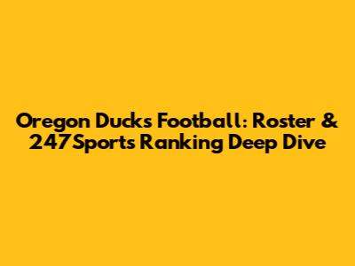 Oregon Ducks Football: Roster & 247Sports Ranking Deep Dive