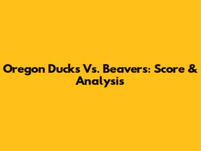 Oregon Ducks Vs. Beavers: Score & Analysis