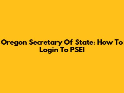 Oregon Secretary Of State: How To Login To PSEI