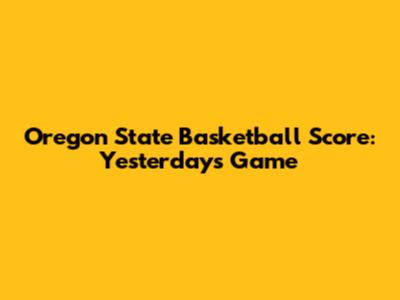 Oregon State Basketball Score: Yesterday's Game