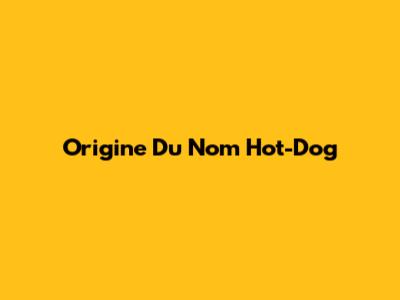 Origine Du Nom "Hot-Dog"