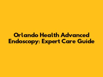 Orlando Health Advanced Endoscopy: Expert Care Guide