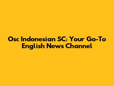 Osc Indonesian SC: Your Go-To English News Channel