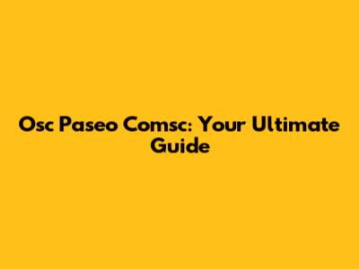 Osc Paseo Comsc: Your Ultimate Guide
