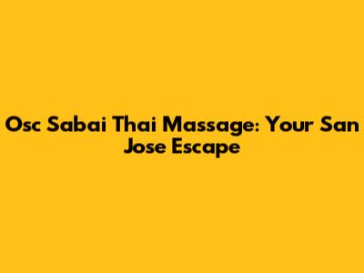 Osc Sabai Thai Massage: Your San Jose Escape