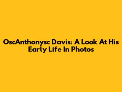 OscAnthonysc Davis: A Look At His Early Life In Photos