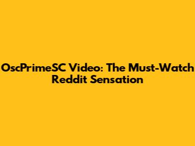 OscPrimeSC Video: The Must-Watch Reddit Sensation