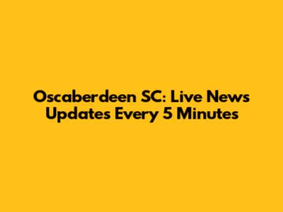 Oscaberdeen SC: Live News Updates Every 5 Minutes