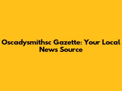 Oscadysmithsc Gazette: Your Local News Source