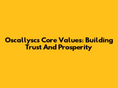 Oscallysc's Core Values: Building Trust And Prosperity