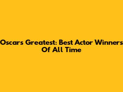 Oscar's Greatest: Best Actor Winners Of All Time