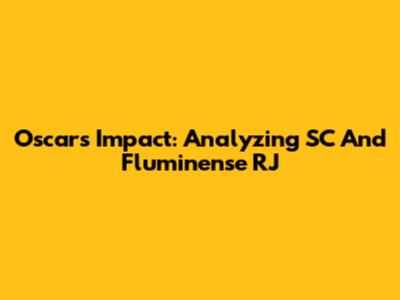 Oscar's Impact: Analyzing SC And Fluminense RJ