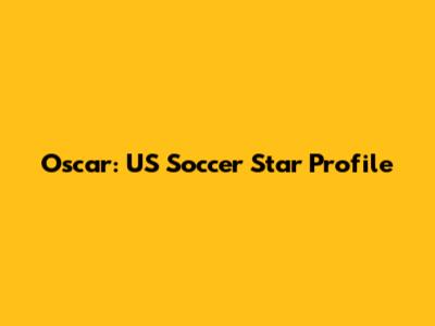 Oscar: US Soccer Star Profile