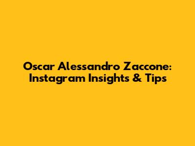 Oscar Alessandro Zaccone: Instagram Insights & Tips
