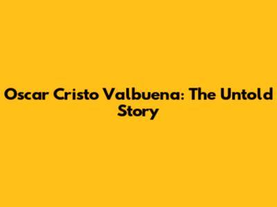 Oscar Cristo Valbuena: The Untold Story