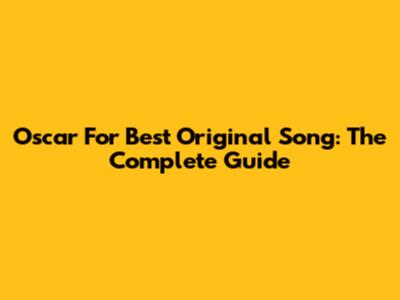 Oscar For Best Original Song: The Complete Guide