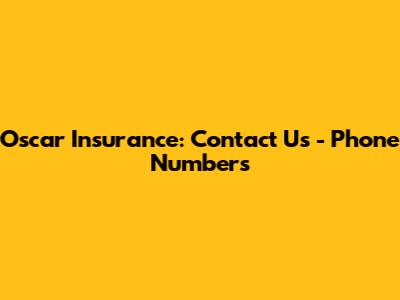 Oscar Insurance: Contact Us - Phone Numbers