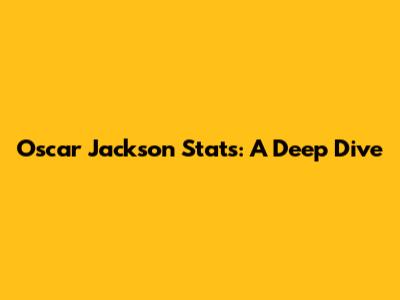 Oscar Jackson Stats: A Deep Dive