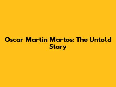 Oscar Martin Martos: The Untold Story