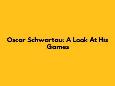 Oscar Schwartau: A Look At His Games