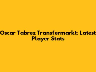 Oscar Tabrez Transfermarkt: Latest Player Stats