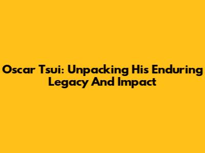 Oscar Tsui: Unpacking His Enduring Legacy And Impact
