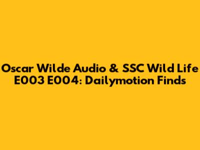 Oscar Wilde Audio & SSC Wild Life E003 E004: Dailymotion Finds