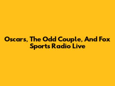 Oscars, The Odd Couple, And Fox Sports Radio Live