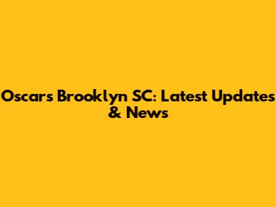 Oscars Brooklyn SC: Latest Updates & News