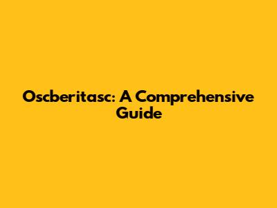 Oscberitasc: A Comprehensive Guide