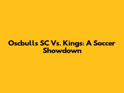 Oscbulls SC Vs. Kings: A Soccer Showdown