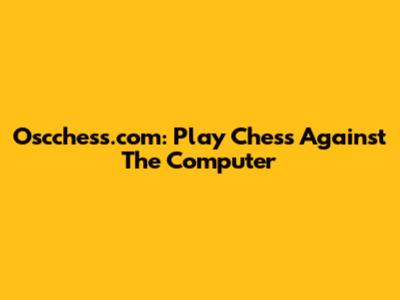 Oscchess.com: Play Chess Against The Computer