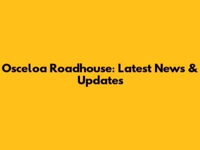 Osceloa Roadhouse: Latest News & Updates