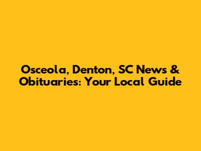 Osceola, Denton, SC News & Obituaries: Your Local Guide