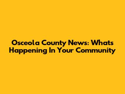 Osceola County News: What's Happening In Your Community