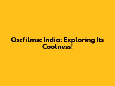 Oscfilmsc India: Exploring Its Coolness!