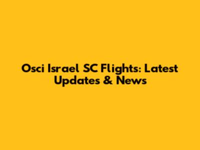 Osci Israel SC Flights: Latest Updates & News