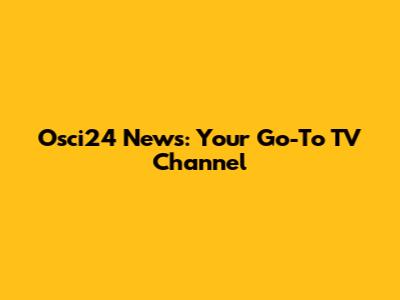 Osci24 News: Your Go-To TV Channel