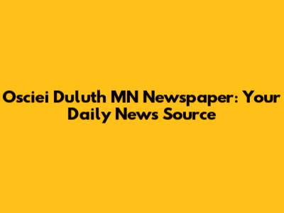 Osciei Duluth MN Newspaper: Your Daily News Source