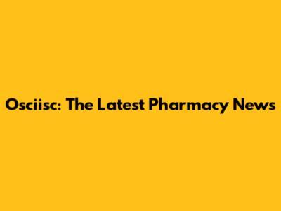 Osciisc: The Latest Pharmacy News