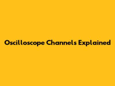 Oscilloscope Channels Explained